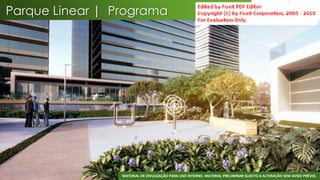 Parque Linear | Programa




                 MATERIAL DE DIVULGAÇÃO PARA USO INTERNO. MATERIAL PRELIMINAR SUJEITO A ALTERAÇÃO SEM AVISO PRÉVIO.
                                                                                                                 45
 