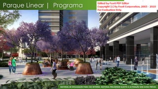Parque Linear | Programa




                 MATERIAL DE DIVULGAÇÃO PARA USO INTERNO. MATERIAL PRELIMINAR SUJEITO A ALTERAÇÃO SEM AVISO PRÉVIO.
 