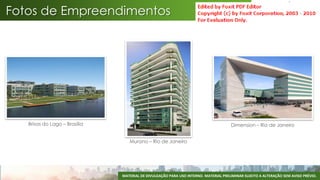 Fotos de Empreendimentos




   Brisas do Lago – Brasília                                                         Dimension – Rio de Janeiro


                                  Murano – Rio de Janeiro




                               MATERIAL DE DIVULGAÇÃO PARA USO INTERNO. MATERIAL PRELIMINAR SUJEITO A ALTERAÇÃO SEM AVISO PRÉVIO.
 