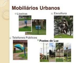Mobiliários Urbanos Escultura Lixeiras TelefonesPúblicos PostesdeLuz