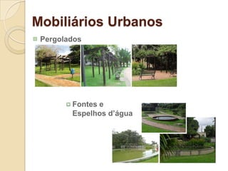Mobiliários UrbanosPergoladosFontes e Espelhos d’água