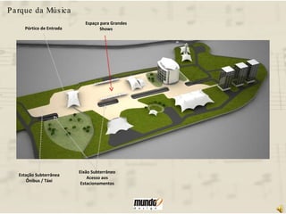 Parque da Música Pórtico de Entrada Espaço para Grandes Shows Estação Subterrânea Ônibus / Táxi Eixão Subterrâneo Acesso aos Estacionamentos 