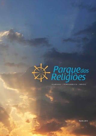 1
Parque das Religiões
Parquedas
Religiões
I G A R A S S U | P E R N A M B U C O | B R A S I L
Recife | 2013
 