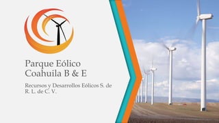 Parque Eólico
Coahuila B & E
Recursos y Desarrollos Eólicos S. de
R. L. de C. V.

 