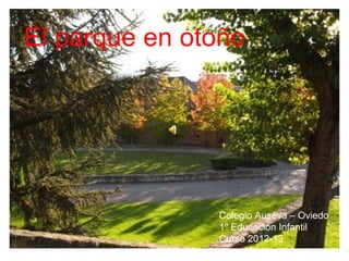El parque en otoño




               Colegio Auseva – Oviedo
               1º Educación Infantil
               Curso 2012-13
 