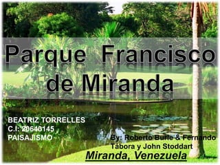 Miranda, Venezuela
By: Roberto Burle & Fernando
Tábora y John Stoddart
BEATRIZ TORRELLES
C.I: 20640145
PAISAJISMO
 