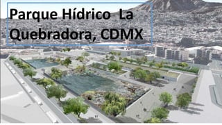 Parque Hídrico La
Quebradora, CDMX
 
