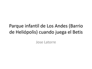 Parque infantil de Los Andes (Barrio
de Heliópolis) cuando juega el Betis
             Jose Latorre
 
