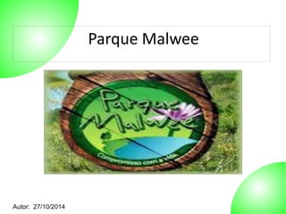 Autor: 27/10/2014 
Parque Malwee 
 