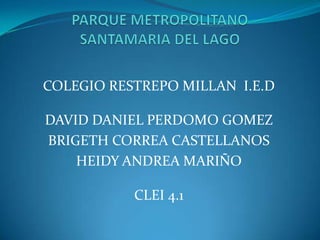 COLEGIO RESTREPO MILLAN I.E.D
DAVID DANIEL PERDOMO GOMEZ
BRIGETH CORREA CASTELLANOS
HEIDY ANDREA MARIÑO
CLEI 4.1
 