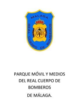 PARQUE MÓVIL Y MEDIOS
DEL REAL CUERPO DE
BOMBEROS
DE MÁLAGA.
 