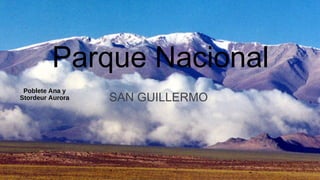 Parque Nacional
SAN GUILLERMO
Poblete Ana y
Stordeur Aurora
 