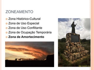 ZONEAMENTO
 Zona Histórico-Cultural
 Zona de Uso Especial

 Zona de Uso Conflitante

 Zona de Ocupação Temporária

 Zona de Amortecimento
 