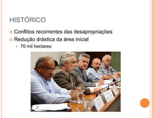 HISTÓRICO
 Conflitos recorrentes das desapropriações
 Redução drástica da área inicial
       70 mil hectares
 