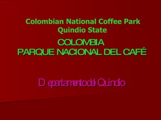 COLOMBIA  PARQUE NACIONAL DEL CAFÉ  Departamento del Quindío Colombian National Coffee Park Quindio State   