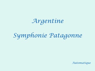 Automatique Argentine Symphonie Patagonne 