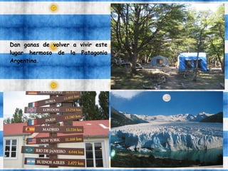 Dan ganas de volver a vivir este
lugar hermoso de la Patagonia
Argentina.
 