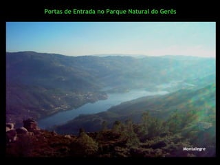 Portas de Entrada no Parque Natural do Gerês



                                                    Porta de Lamas do Mouro




Porta do Campo de Gerês
                                                                Montalegre
 
