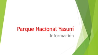 Parque Nacional Yasuní
Información
 