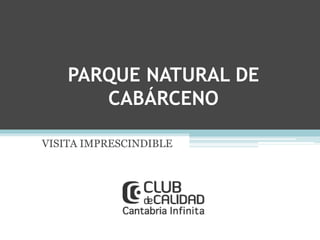 PARQUE NATURAL DE
CABÁRCENO
VISITA IMPRESCINDIBLE
 