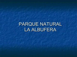 PARQUE NATURALPARQUE NATURAL
LA ALBUFERALA ALBUFERA
 