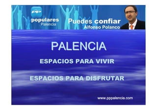 PALENCIA
  ESPACIOS PARA VIVIR

ESPACIOS PARA DISFRUTAR


                www.pppalencia.com
 