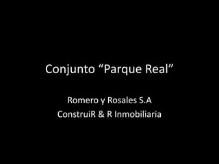 Conjunto “Parque Real”
Romero y Rosales S.A
ConstruiR & R Inmobiliaria
 