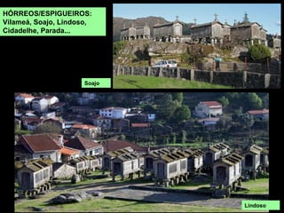 HÓRREOS/ESPIGUEIROS:
Vilameá, Soajo, Lindoso,
Cidadelhe, Parada...
Soajo
Lindoso
 