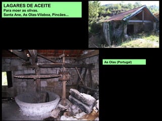 LAGARES DE ACEITE
Para moer as olivas.
Santa Ane, As Olas-Vilaboa, Pincães...
As Olas (Portugal)
 