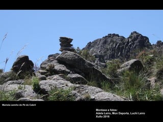 Montaxe e fotos:
Adela Leiro, Mon Daporta, Luchi Leiro
Xullo 2016
Mariola camiño do Pé do Cabril
 