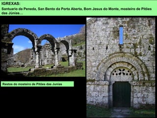 IGREXAS:
Santuario da Peneda, San Bento da Porta Aberta, Bom Jesus do Monte, mosteiro de Pitôes
das Júnias…
Restos do mosteiro de Pitões das Junias
 
