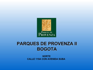 NORTE CALLE 119A CON AVENIDA SUBA  PARQUES DE PROVENZA II BOGOTA 