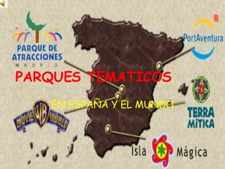 PARQUES TEMATICOS EN ESPAÑA Y EL MUNDO 