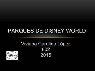 Viviana Carolina López
802
2015
PARQUES DE DISNEY WORLD
 