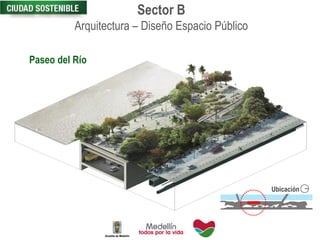 Paseo del Río
Sector B
Arquitectura – Diseño Espacio Público
Ubicación
 