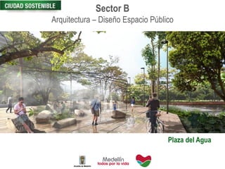 Plaza del Agua
Sector B
Arquitectura – Diseño Espacio Público
 