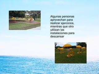 Algunas personas
aprovechan para
realizar ejercicios,
mientras que otro
utilizan las
instalaciones para
descansar
 