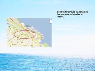 Dentro del círculo transitamos
los parques señalados en
verde...
 