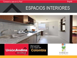 “Compra tu casa en tu País”                    Bogotá


                              ESPACIOS INTERIORES
 
