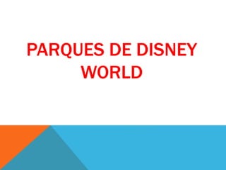 PARQUES DE DISNEY
WORLD
 