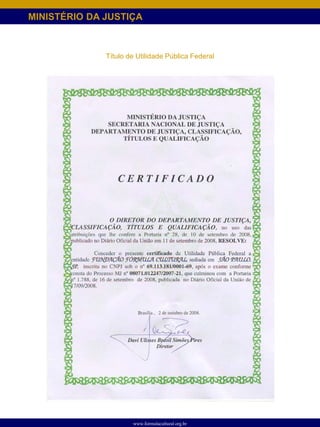 MINISTÉRIO DA JUSTIÇA



              Título de Utilidade Pública Federal




                      www.formulacultural.org.br
 