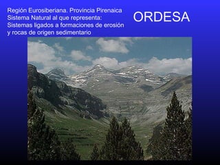 ORDESA
Región Eurosiberiana. Provincia Pirenaica
Sistema Natural al que representa:
Sistemas ligados a formaciones de erosión
y rocas de origen sedimentario
 