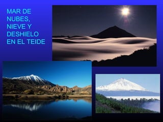 MAR DE
NUBES,
NIEVE Y
DESHIELO
EN EL TEIDE
 
