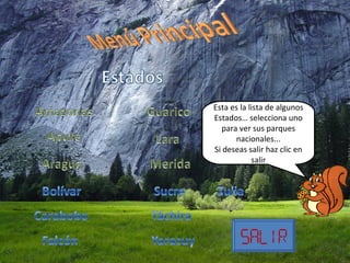Esta es la lista de algunos Estados… selecciona uno para ver sus parques nacionales... Si deseas salir haz clic en salir Salir 