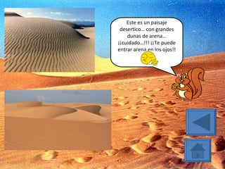 Este es un paisaje desertico… con grandes dunas de arena… ¡¡cuidado…!!! ¡¡Te puede entrar arena en los ojos!! 