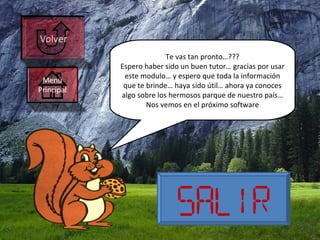 Te vas tan pronto…??? Espero haber sido un buen tutor… gracias por usar este modulo… y espero que toda la información que te brinde… haya sido útil… ahora ya conoces algo sobre los hermosos parque de nuestro país… Nos vemos en el próximo software Salir 