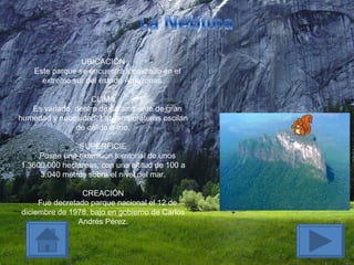 UBICACIÓN      Este parque se encuentra localizado en el extremo sur del estado Amazonas. CLIMA      Es variado, dentro de un ambiente de gran humedad y nubosidad. Las temperaturas oscilan de cálido a frío. SUPERFICIE      Posee una extensión territorial de unos 1.3600.000 hectáreas, con una altitud de 100 a 3.040 metros sobre el nivel del mar. CREACIÓN      Fue decretado parque nacional el 12 de diciembre de 1978, bajo en gobierno de Carlos Andrés Pérez. 