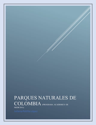 [Escribaaquí]
PARQUES NATURALES DE
COLOMBIA (PROGRAMA ACADEMICO DE
MEDICINA)
JulianaPatiño López
 