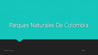 Parques Naturales De Colombia
11/3/2019Alejandro Roa Morales
 