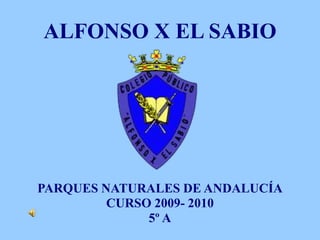 ALFONSO X EL SABIO PARQUES NATURALES DE ANDALUCÍA CURSO 2009- 2010 5º A 